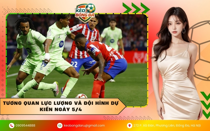 Tương quan lực lượng và đội hình dự kiến ngày 5/4